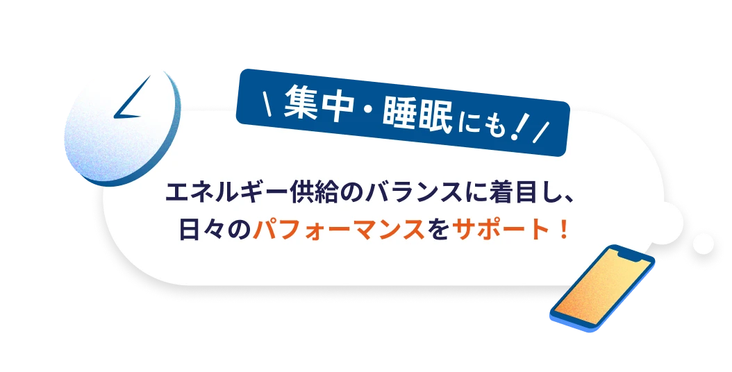 集中・睡眠にも エネルギー供給のバランスに着目し、日々のパフォーマンスをサポート！